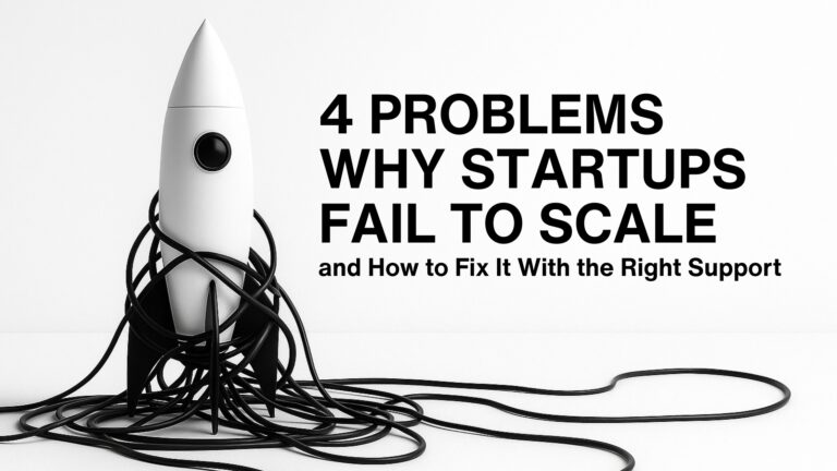 Why Startups Fail to Scale — And How to Fix It With the Right Support